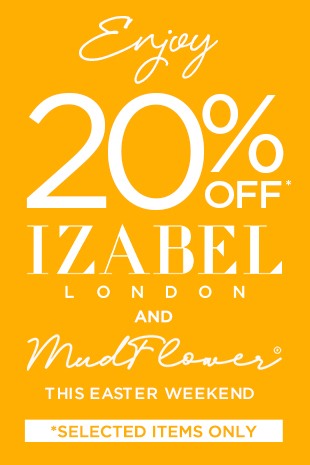 Enjoy 20% Off Izabel London & Mudflower this Easter Weekend
*Selected Items Only